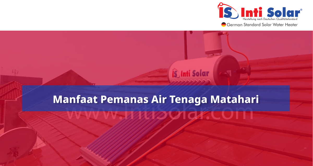 Inti Solar - Manfaat Pemanas Air Tenaga Surya