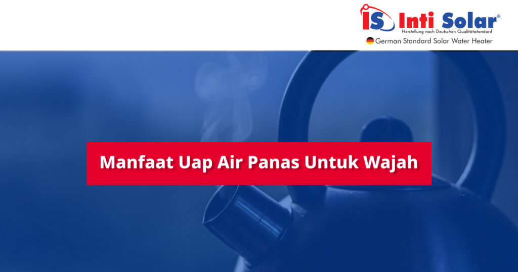 Manfaat uap air panas untuk wajah